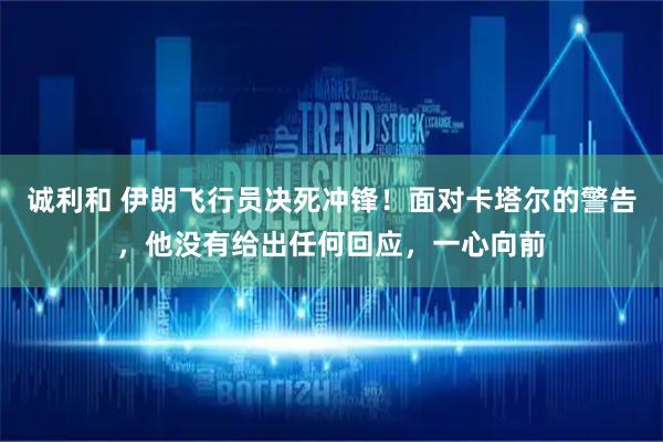 诚利和 伊朗飞行员决死冲锋！面对卡塔尔的警告，他没有给出任何回应，一心向前